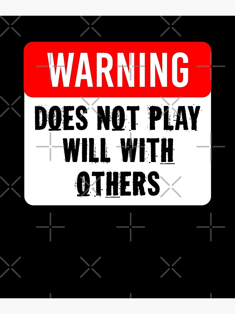 warning-does-not-play-well-with-others-caution-sign-poster-for-sale