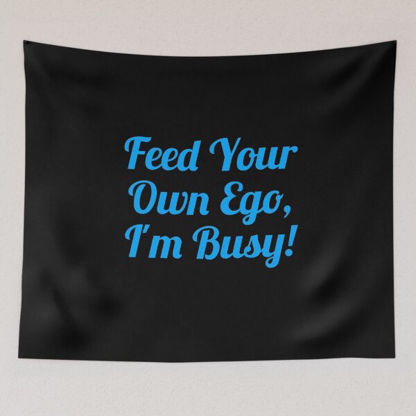 Item preview, Feed your own ego I'm busy designed and sold by pnkpopcorn.