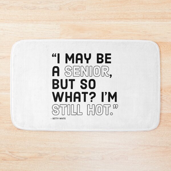 Item preview, BETTY WHITE - I MAY BE A SENIOR, BUT SO WHAT? I'M STILL HOT designed and sold by Tropical Blood.