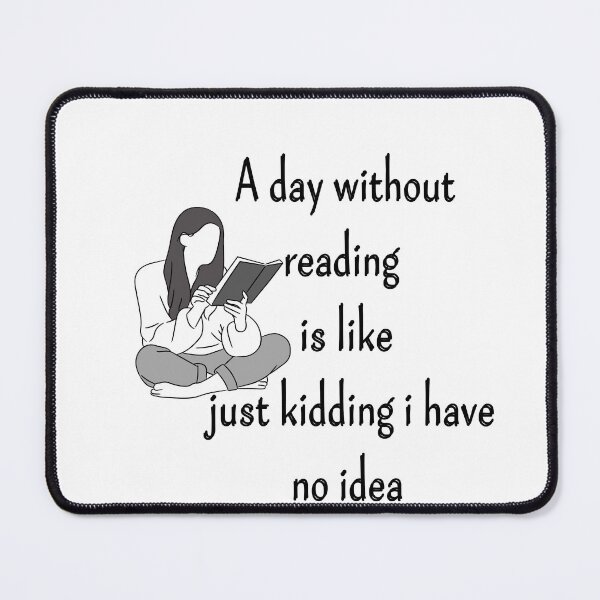 Item preview, a day without reading is like just kidding i have no idea designed and sold by ATWAK.