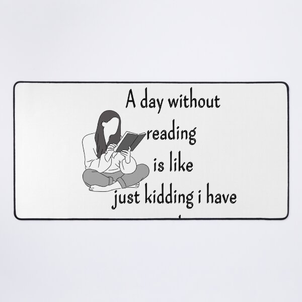 Item preview, a day without reading is like just kidding i have no idea designed and sold by ATWAK.