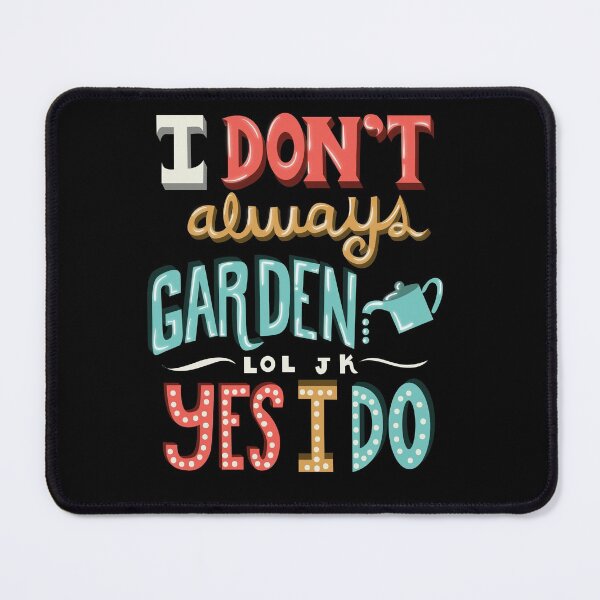 Item preview, I Don't Always Garden lol jk Yes I do designed and sold by Andrew Chandler.