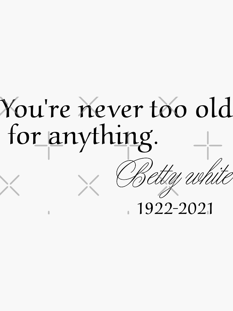 Youre Never Too Old For Anything Sticker For Sale By Ninetyeight98 Redbubble 