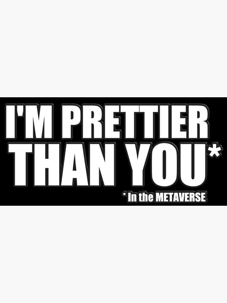 "I'm Prettier Than You In The METAVERSE" Poster For Sale By ...