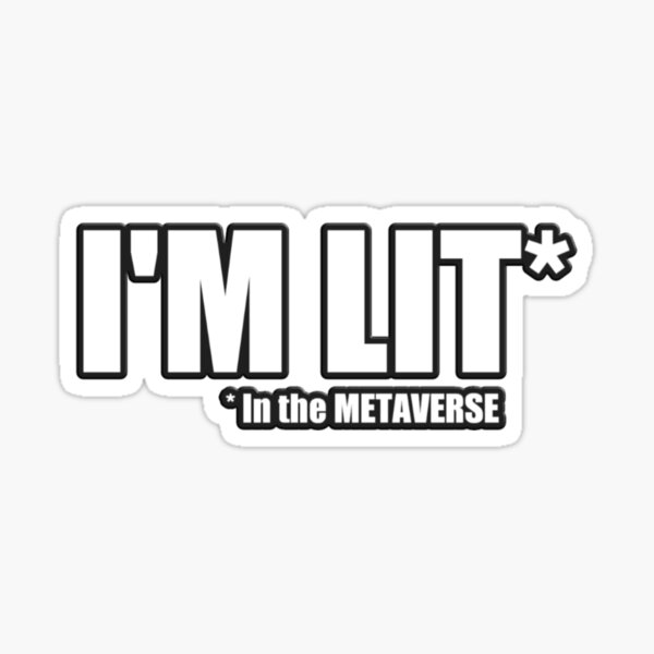 i-m-lit-in-the-metaverse-sticker-for-sale-by-metaversestuff-redbubble