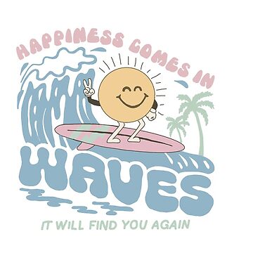 Artwork thumbnail, happiness comes in waves it will find you again by xodreamdesigns