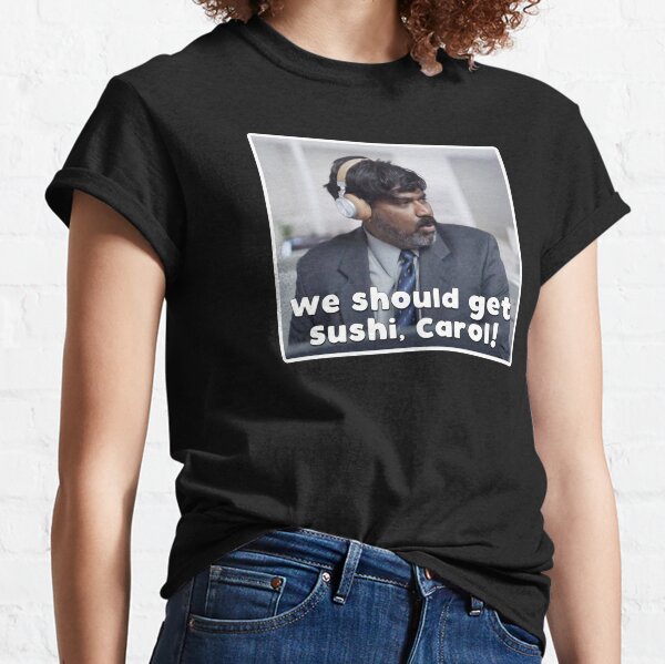 On devrait avoir des sushis, Carol ! T-shirt classique