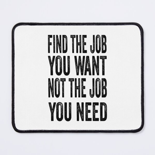 Item preview, Find the job you want, not the job you need designed and sold by TJHstudio.