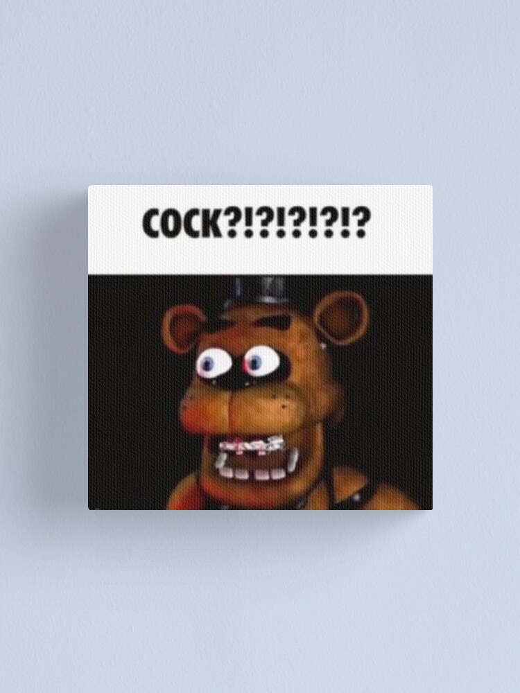 Fnaf Freddy Cock Meme Canvas Print For Sale By Papa Zoinks Redbubble