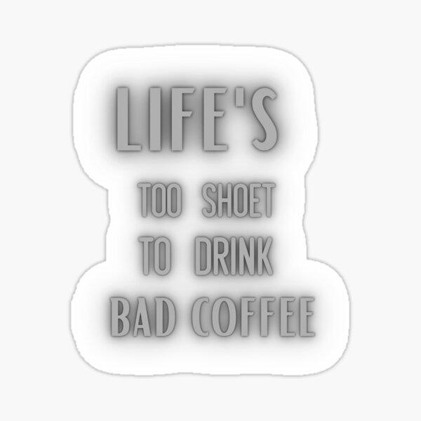 Life Is Too Short For Bad Coffee Funny Coffee Lover Gift Coffee Drinker  Enthusiast by Jeff Creation