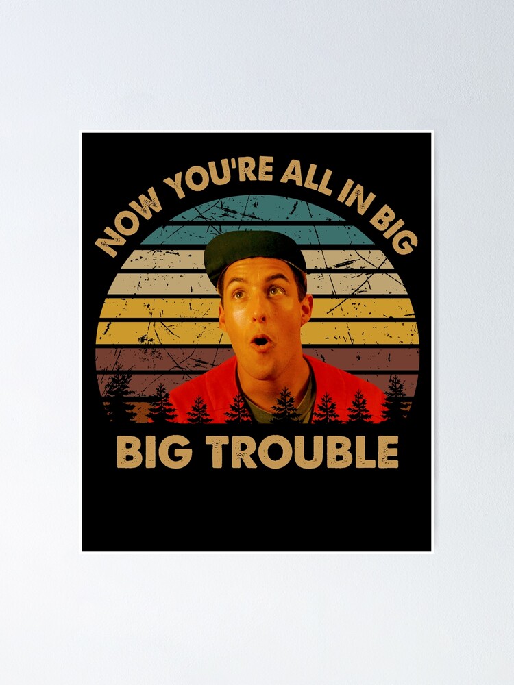 "Now you're all in big trouble poster" Poster for Sale by LeoCastro1860 - Now You Re All In Big Big Trouble