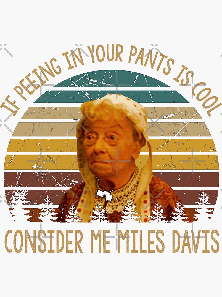 "If peeing in your pants is cool consider me miles davis poster