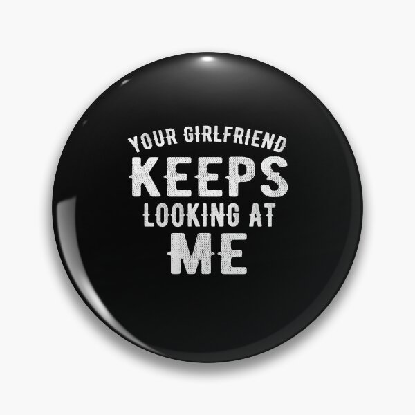 Item preview, Your Girlfriend Keeps Looking At Me designed and sold by Alpha555.