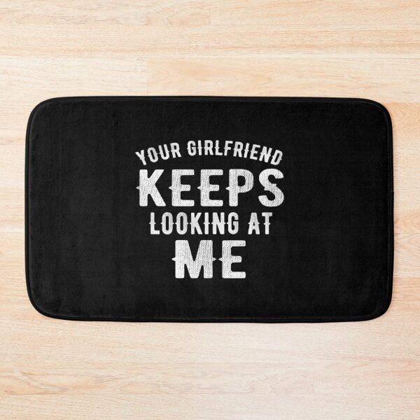 Item preview, Your Girlfriend Keeps Looking At Me designed and sold by Alpha555.