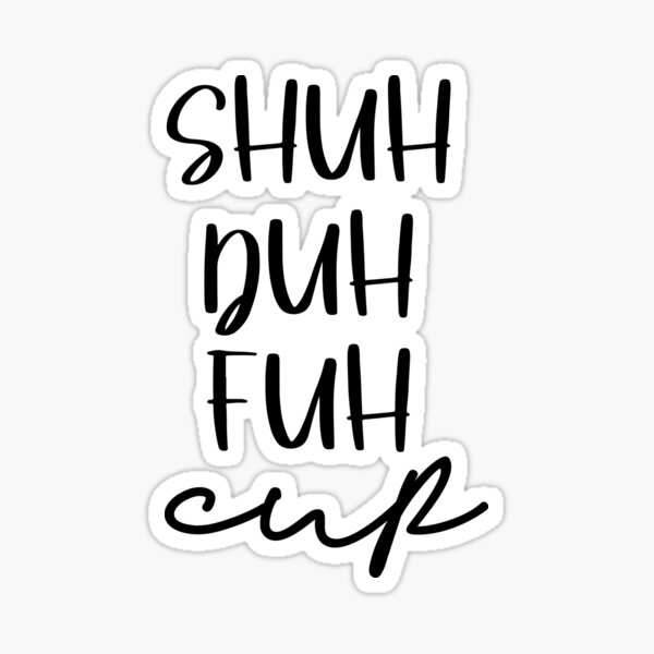 Shuh Duh Fuh Cup Sticker For Sale By Pnkpopcorn Redbubble