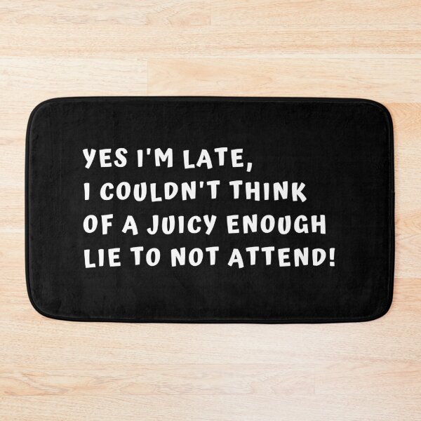 Item preview, Yes I'm Late, I Couldn't Think Of A Juicy Enough Lie To Not Attend! Funny designed and sold by MojaveTradePost.