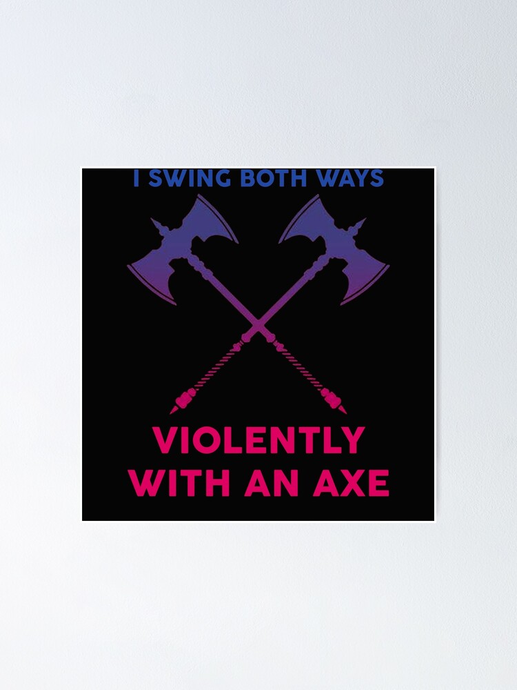 "LGBT With an axe, I swing violently both ways." Poster by XiaojingZhu