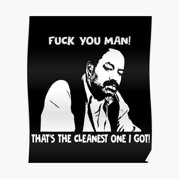 Fuck You Man Thats The Ckenest One I Got Poster Poster For Sale By Almeida2880 Redbubble