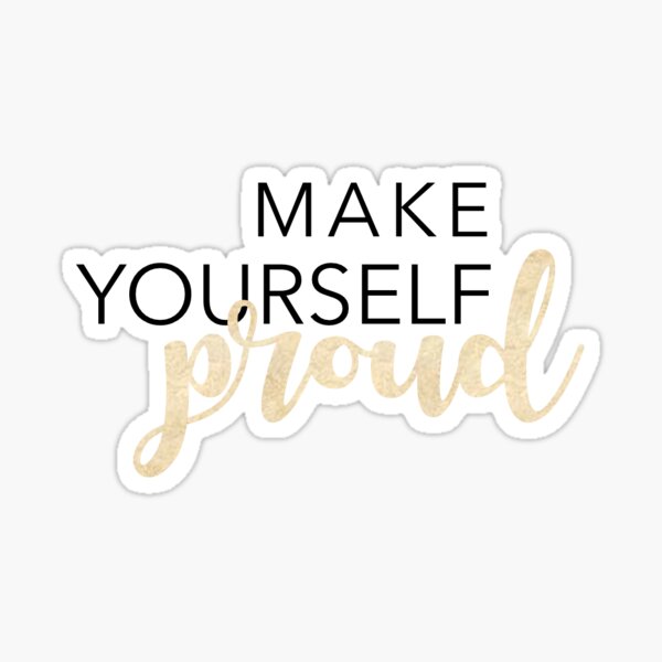 Make yourself Proud Sticker for Sale by lorihinner