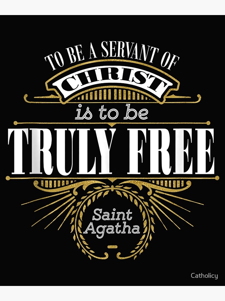"St Agatha of Sicily Truly Free Catholic Saint Quote " Poster for Sale