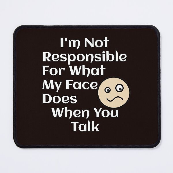 Item preview, I'm Not Responsible For What My Face Does When You Talk designed and sold by coolstyles2021.