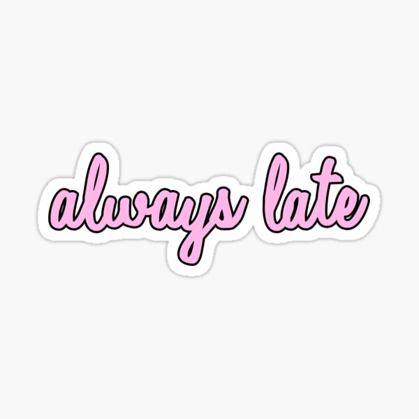 always late! Sticker