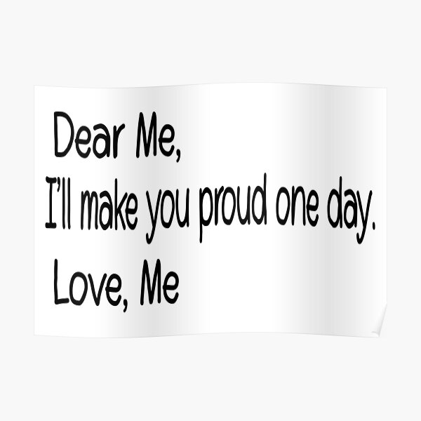 dear-me-i-ll-make-you-proud-one-day-love-me-black-text-poster-by