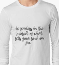 Be fearless in the pursuit of what sets your soul on fire Long Sleeve T-Shirt