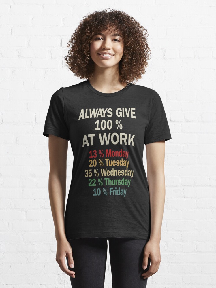 Always Give 100% at Work T-shirt Funny Shirts