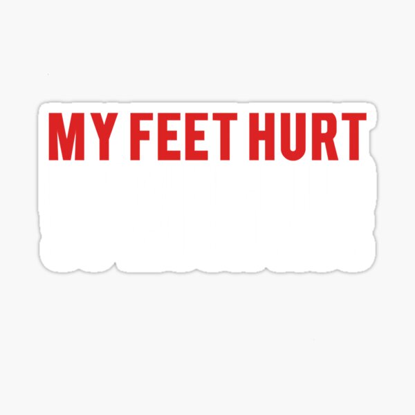 "My Feet Hurt " Sticker by IanRiley1 Redbubble