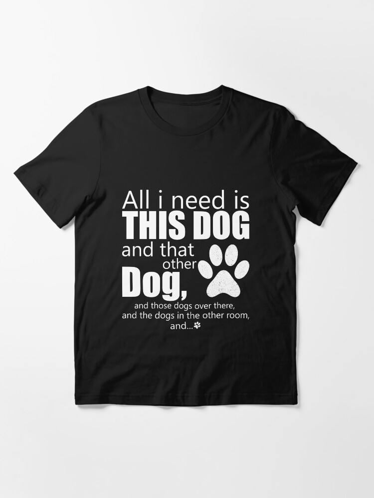 All I Need Is This Dog And That Other Dog T-Shirt All I Need Is This Dog And That Other Dog T-Shirt