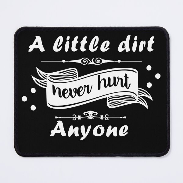 Item preview, A Little Dirt Never Hurt Anyone designed and sold by yubamann.
