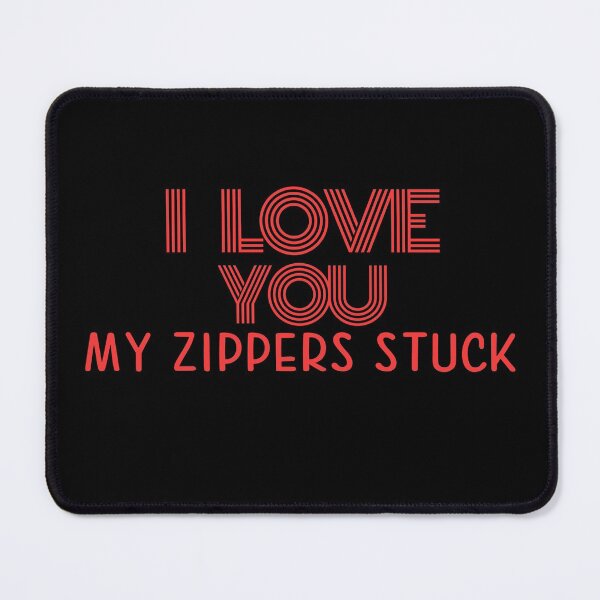 Item preview, I Love You My Zippers Stuck Gag Gifts designed and sold by Willyboy16.