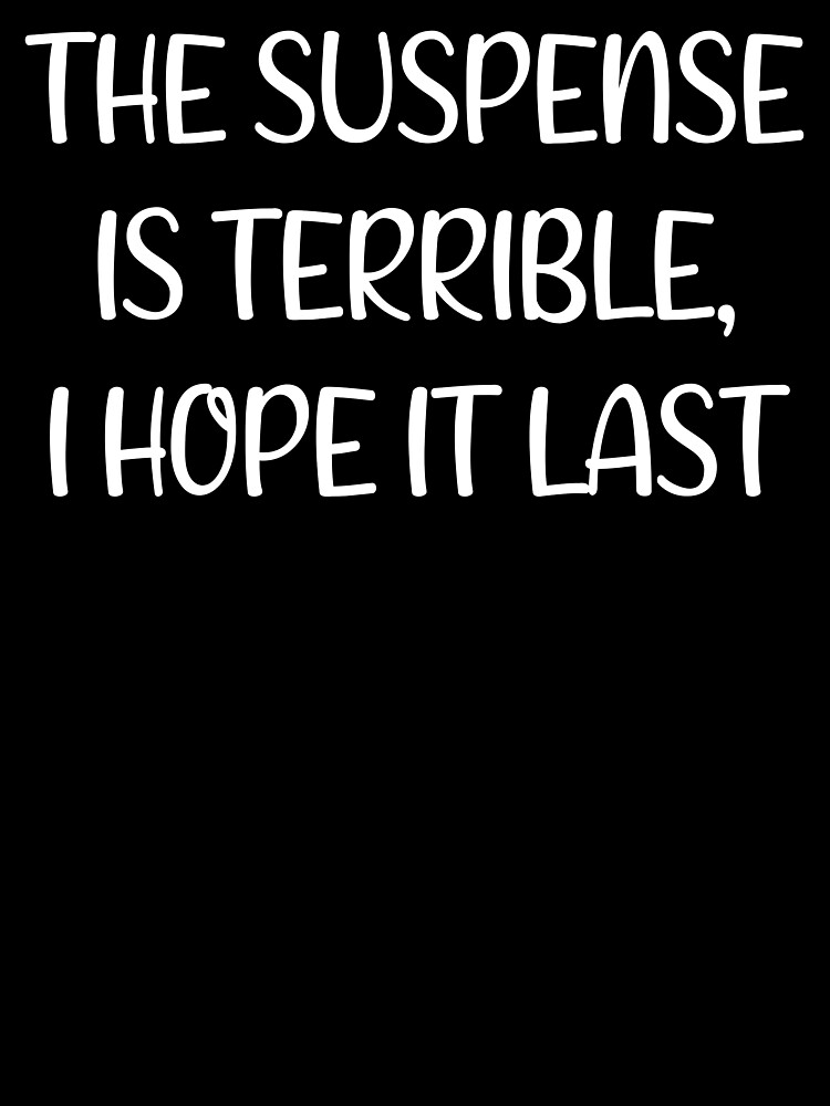 The Suspense is Terrible I Hope It Last - Funny Sarcastic Quotes The Suspense is Terrible I Hope It Last - Funny Sarcastic Quotes