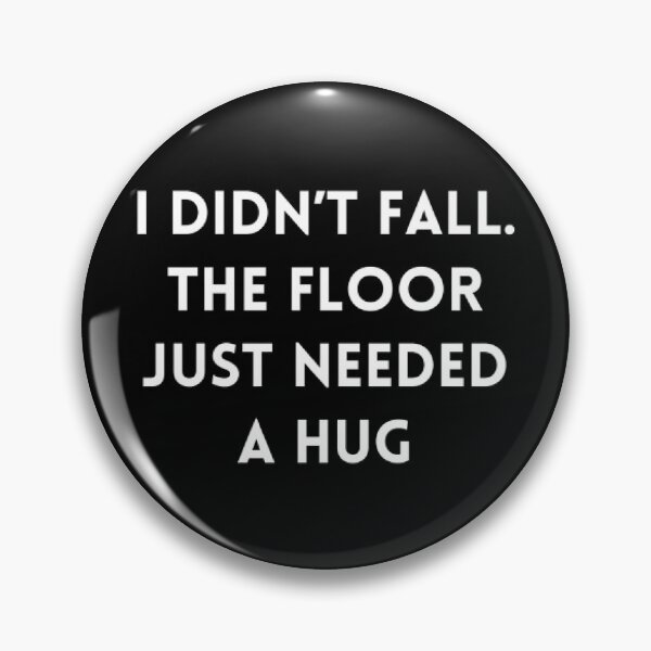 Item preview, I Didn't Fall. The Floor Just Needed A Hug designed and sold by Tejal Bipath.