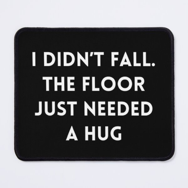 Item preview, I Didn't Fall. The Floor Just Needed A Hug designed and sold by Tejal Bipath.