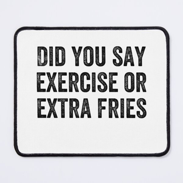 Item preview, DID YOU SAY EXERCISE OR EXTRA FRIES designed and sold by Valifer.