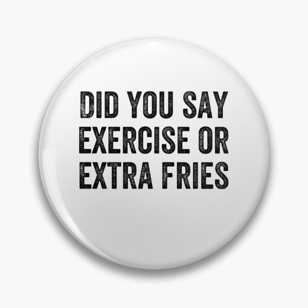 Item preview, DID YOU SAY EXERCISE OR EXTRA FRIES designed and sold by Valifer.