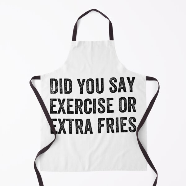 Item preview, DID YOU SAY EXERCISE OR EXTRA FRIES designed and sold by Valifer.
