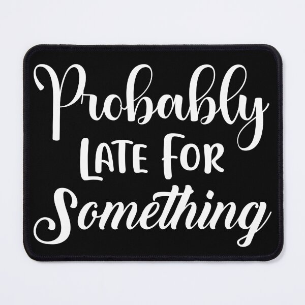 Item preview, Probably Late for Something Sassy Sarcasm Sarcastic designed and sold by Superhero Gear.