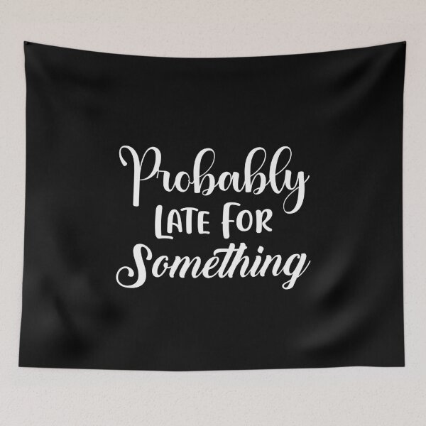 Item preview, Probably Late for Something Sassy Sarcasm Sarcastic designed and sold by Superhero Gear.