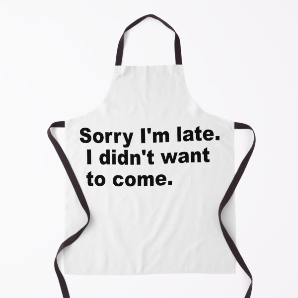 Item preview, Sorry I'm late. I didn't want to come. designed and sold by Milano-style.