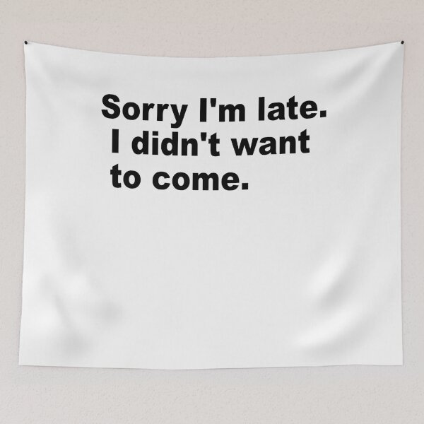 Item preview, Sorry I'm late. I didn't want to come. designed and sold by Milano-style.