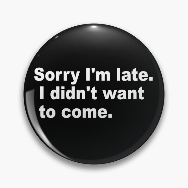 Item preview, Sorry I'm late. I didn't want to come. designed and sold by Milano-style.