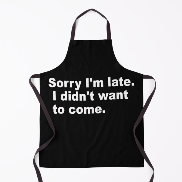 Item preview, Sorry I'm late. I didn't want to come. designed and sold by Milano-style.