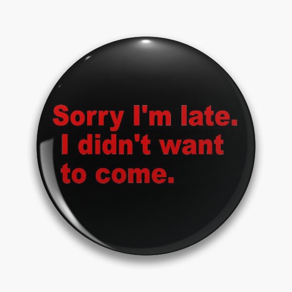 Item preview, Sorry I'm late. I didn't want to come. designed and sold by Milano-style.
