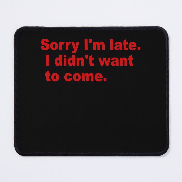Item preview, Sorry I'm late. I didn't want to come. designed and sold by Milano-style.