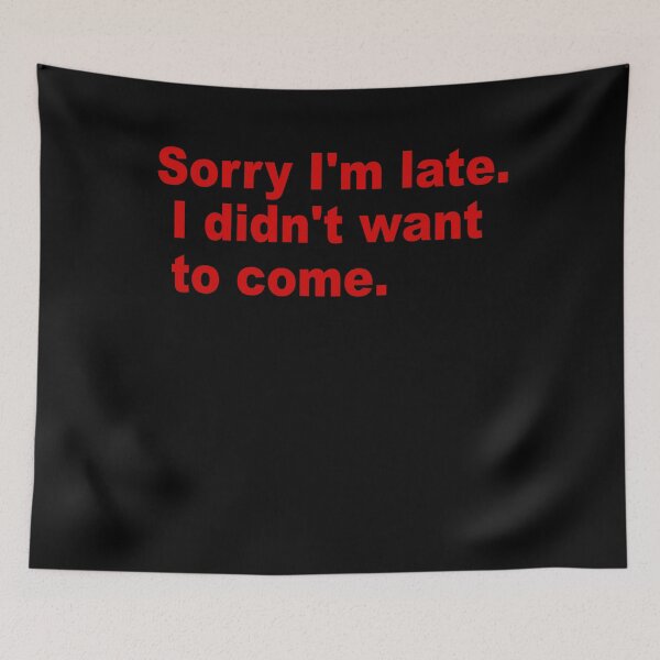 Item preview, Sorry I'm late. I didn't want to come. designed and sold by Milano-style.