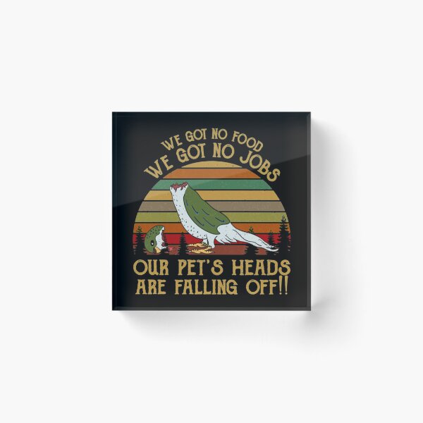 Item preview, We Got No Food No Jobs Pets Heads Falling Off Shirt Dumb And Dumber designed and sold by TheklaVetter.
