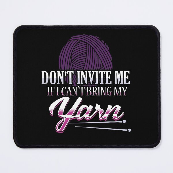 Item preview, Don't Invite me if I Can't Bring my Yarn designed and sold by Andrew Chandler.